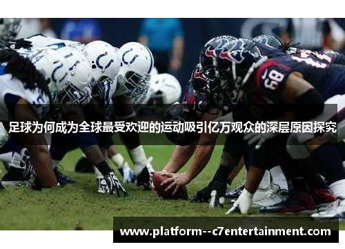 足球为何成为全球最受欢迎的运动吸引亿万观众的深层原因探究