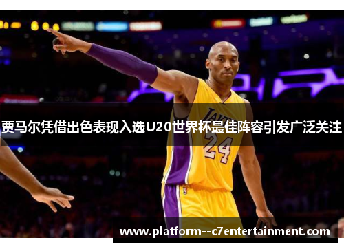 贾马尔凭借出色表现入选U20世界杯最佳阵容引发广泛关注