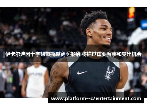 伊卡尔迪因十字韧带撕裂赛季报销 将错过重要赛事和复出机会