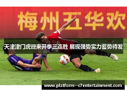 天津津门虎迎来开季三连胜 展现强势实力蓄势待发