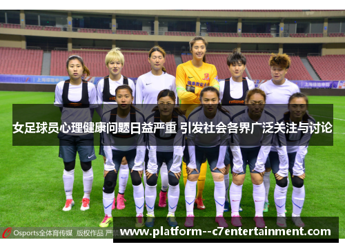女足球员心理健康问题日益严重 引发社会各界广泛关注与讨论
