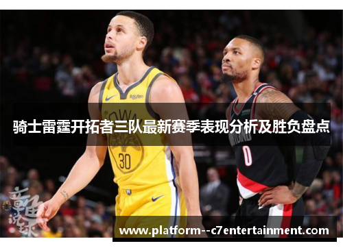 骑士雷霆开拓者三队最新赛季表现分析及胜负盘点