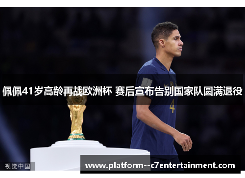 佩佩41岁高龄再战欧洲杯 赛后宣布告别国家队圆满退役