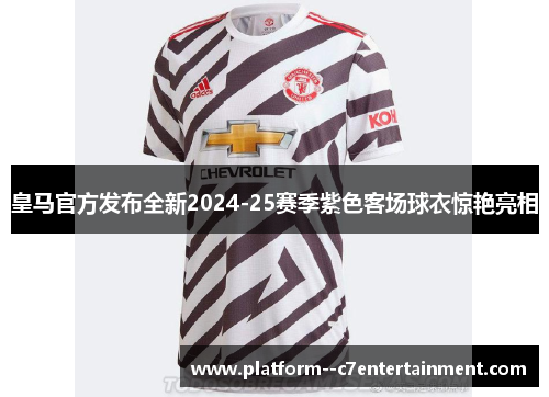 皇马官方发布全新2024-25赛季紫色客场球衣惊艳亮相